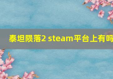 泰坦陨落2 steam平台上有吗